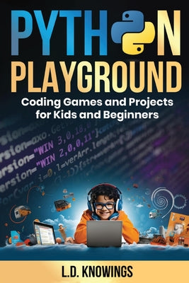 Book cover of Python Playground: Coding Games and Projects for Kids and Beginners by Knowings, L. D.