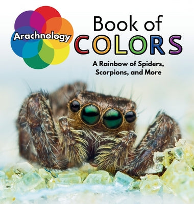 Book cover of Arachnology Book of Colors: A Rainbow of Spiders, Scorpions, and More by Anderson, Jessica Lee