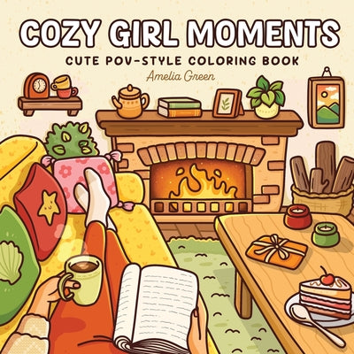 Cozy Girl Moments: Cute POV-Style Coloring Book for Adults and Teens Featuring Everyday Girly Activities for Relaxation by Green, Amelia book cover