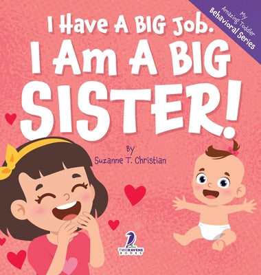 I Have A Big Job. I Am A Big Sister: An Affirmation-Themed Toddler Book About Getting A Sibling (Ages 2-4) by Suzanne T. Christian book cover
