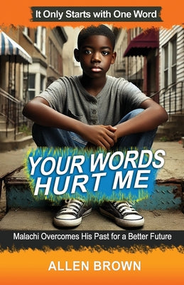 Your Words Hurt Me: Malachi Overcomes His Past for a Better Future by Allen Brown book cover