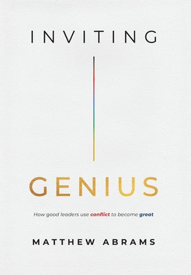 Inviting Genius: How Good Leaders Use Conflict to Become Great by Abrams, Matthew book cover