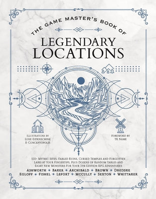 Book cover of The Game Master's Book of Legendary Locations: 150+ Mythic Sites, Fables Ruins, Cursed Temples and Forgotten Lairs, Plus Dozens of Random Tables, Bbeg by Ashworth, Jeff
