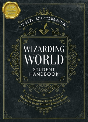 The Ultimate Wizarding World Student Handbook (Illustrated Edition): A Comprehensive Guide to Life at Hogwarts, Harry Potter's Famous School by The Editors of Mugglenet book cover