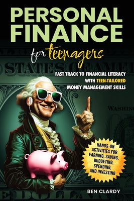 Personal Finance for Teenagers: Fast Track to Financial Literacy with Teen-Tailored Money Management Skills - Hands-On Activities for Earning, Saving, by Ben Clardy book cover