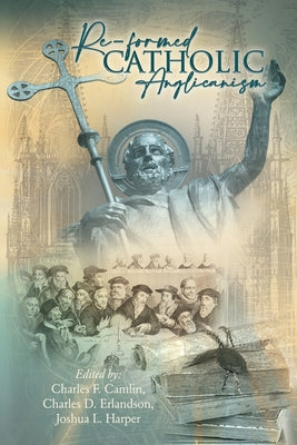 Re-Formed Catholic Anglicanism by Charles F. Camlin book cover