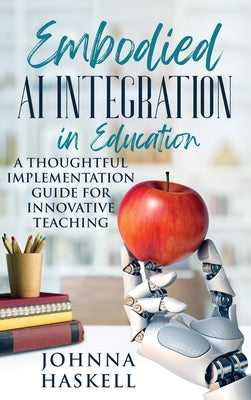 Book cover of Embodied AI Integration in Education: A Thoughtful Implementation Guide for Innovative Teaching by Haskell, Johnna