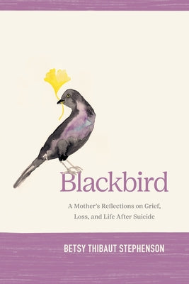 Blackbird: A Mother's Reflections on Grief, Loss, and Life After Suicide by Betsy Stephenson book cover