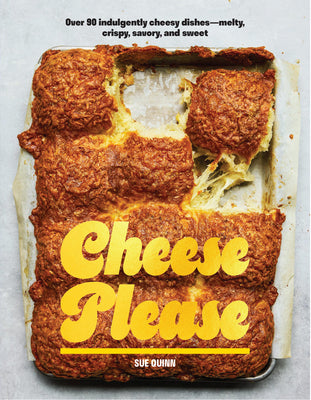 Cheese Please: Over 90 Indulgently Cheesy Dishes--Melty, Crispy, Savory, and Sweet by Quinn, Sue book cover