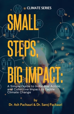 Book cover of Small Steps, Big Impact: A Simple Guide to Individual Action and Collective Impact to Tackle Climate Change: A Simple Guide to Individual Action by Pachauri, Ash