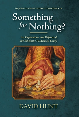 Something for Nothing?: An Explanation and Defence of the Scholastic Position on Usury by David Hunt book cover