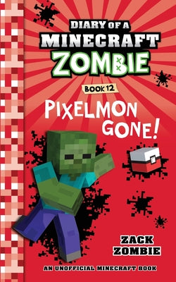 Book cover of Diary of a Minecraft Zombie Book 12: Pixelmon Gone! by Zombie, Zack