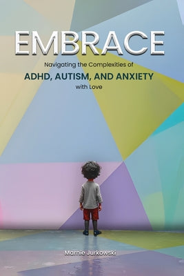 Book cover of Embrace: Navigating the Complexities of ADHD, Autism, and Anxiety with Love by Jurkowski, Marnie