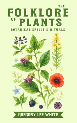 Book cover of The Folklore of Plants: Botanical Spells and Rituals by White, Gregory Lee