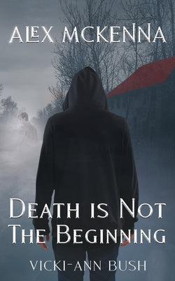 Alex McKenna Death is Not the Beginning by Vicki-Ann Bush book cover