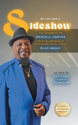 My Life Was A Sideshow: The Biography of Wendell Sawyer Original Member of Legendary Vocal Group Blue Magic by Anthony Tony Johnson book cover