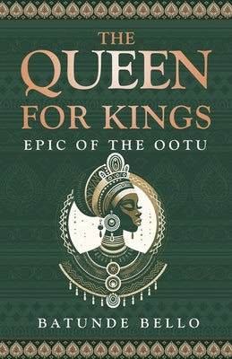 The Queen For Kings: Epic of the Ootu by Batunde Bello book cover