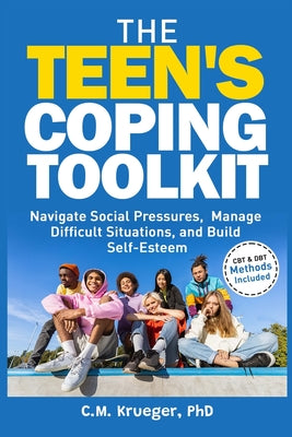 Book cover of The Teen's Coping Toolkit: Navigate Social Pressures, Manage Difficult Situations, and Build Self-Esteem by Krueger, C. M.