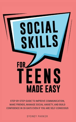 Social Skills for Teens Made Easy: Step-by-step guide to improve communication, make friends, manage social anxiety, and build confidence in 30-Days e by Sydney Parker book cover