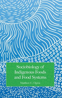 Sociobiology of Indigenous Foods and Food Systems by Matthew C. Ogwu book cover