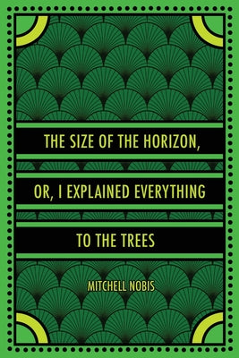 Book cover of The Size of the Horizon, or, I Explained Everything to the Trees by Nobis, Mitchell