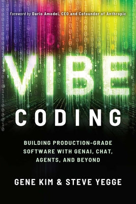 Book cover of Vibe Coding: Building Production-Grade Software with Genai, Chat, Agents, and Beyond by Kim, Gene