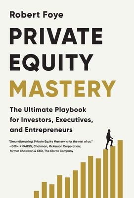 Private Equity Mastery: The Ultimate Playbook for Investors, Executives, and Entrepreneurs by Robert Foye book cover