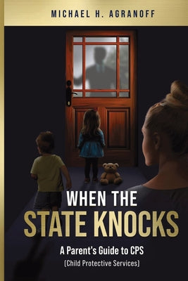 When the State Knocks: A Parent's Guide to CPS (Child Protective Services) by Michael H. Agranoff book cover