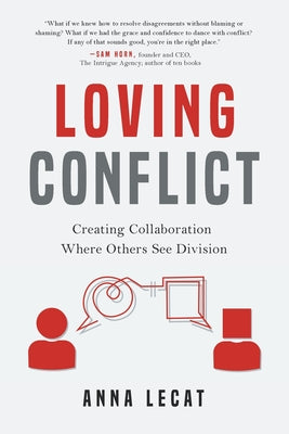 Loving Conflict: Creating Collaboration Where Others See Division by Anna Lecat book cover