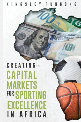 Creating Capital Markets for Sporting Excellence in Africa by Kingsley Pungong book cover