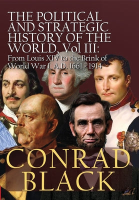The Political and Strategic History of the World, Vol. III: Louis XIV to the Brink of World War I, A.D. 1661 - 1914 by Conrad Black book cover