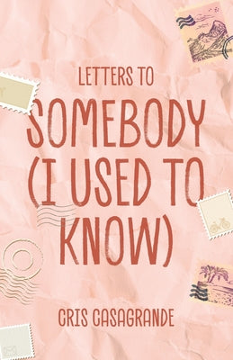 Book cover of Letters To Somebody (I Used To Know) by Casagrande, Cris