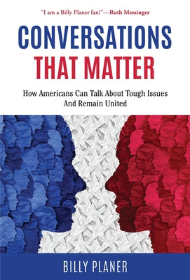 Conversations That Matter: How Americans Can Talk about Tough Issues and Remain United by Billy Planer book cover