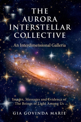 Book cover of The Aurora Interstellar Collective: An Interdimensional Galleria by Marie, Gia Govinda
