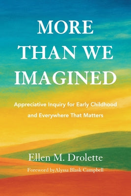 More Than We Imagined: Appreciative Inquiry for Early Childhood and Everywhere That Matters by Ellen M. Drolette book cover