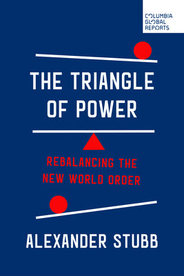 Book cover of The Triangle of Power: Rebalancing the New World Order by Stubb, Alexander
