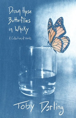 Book cover of Drown These Butterflies in Whisky by Darling, Toby