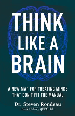 Think Like a Brain: A New Map for Treating Minds That Don't Fit the Manual by Steven Rondeau book cover