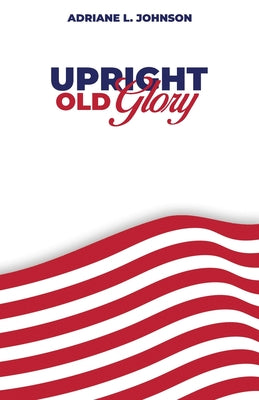 Book cover of Upright Old Glory by L. Johnson, Adriane