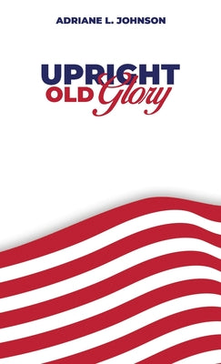Book cover of Upright Old Glory by L. Johnson, Adriane