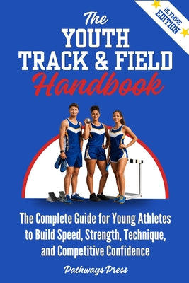 The Youth Track & Field Handbook: The Complete Guide for Young Athletes to Build Speed, Strength, Technique, and Competitive Confidence by Pathways Press book cover