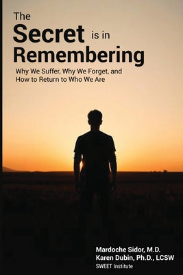 The Secret is in Remembering: Why We Suffer, Why We Forget, and How to Return to Who We Are by Mardoche Sidor book cover