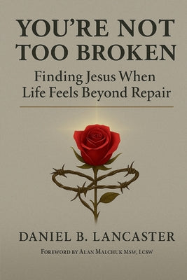Book cover of You're Not Too Broken: Finding Jesus When Life Feels Beyond Repair by Lancaster, Daniel B.