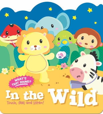 Touch, Feel and Listen! - In the Wild by Little Genius Books book cover