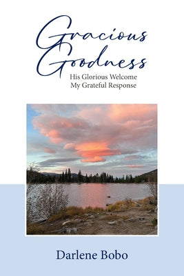 Gracious Goodness: His Glorious Welcome, My Grateful Response by Darlene Bobo book cover