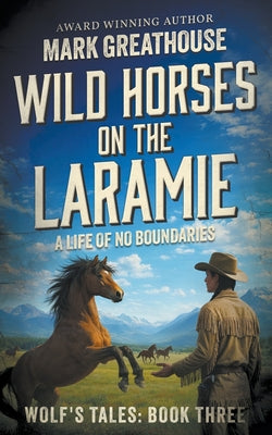 Wild Horses on the Laramie: A Life of No Boundaries by Mark Greathouse book cover