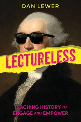 Lectureless: Teaching History to Engage and Empower by Dan Lewer book cover