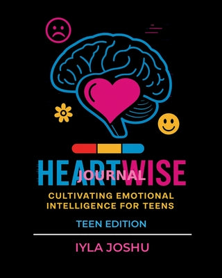 Heartwise Journal: Cultivating Emotional Intelligence for Teens by Iyla Joshu book cover