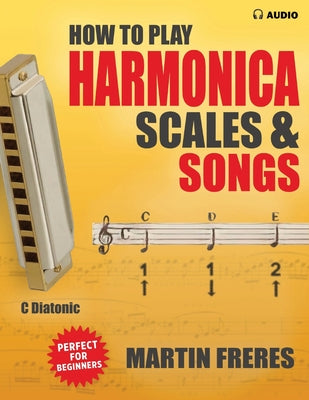 How to Play Harmonica, Scales & Songs: A Complete Beginner's Reference for the C Diatonic Harmonica by Martin Freres book cover