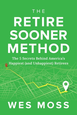 The Retire Sooner Method: The 5 Secrets Behind America's Happiest (and Unhappiest) Retirees by Moss, Wes book cover